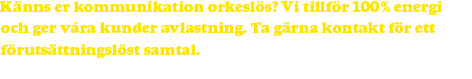 Känns er kommunikation orkeslös? Vi utlovar 100 % energi. Ta gärna kontakt för ett förutsättningslöst samtal.